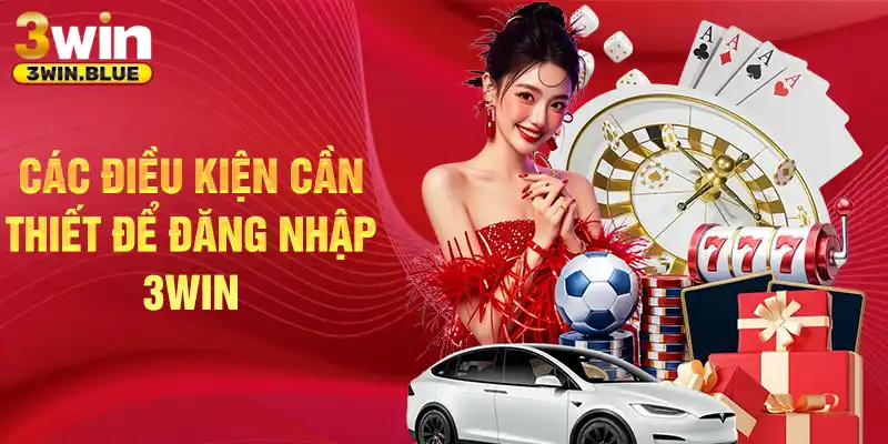 Các điều kiện cần thiết để đăng nhập 3WIN