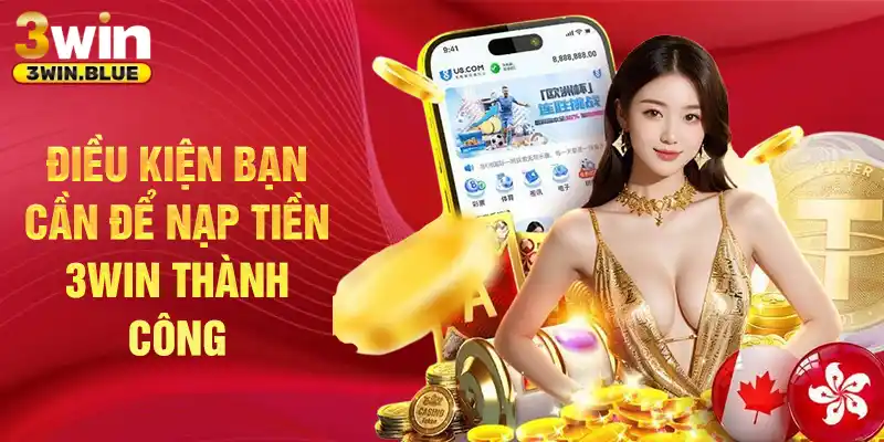 Điều kiện bạn cần để nạp tiền 3Win thành công