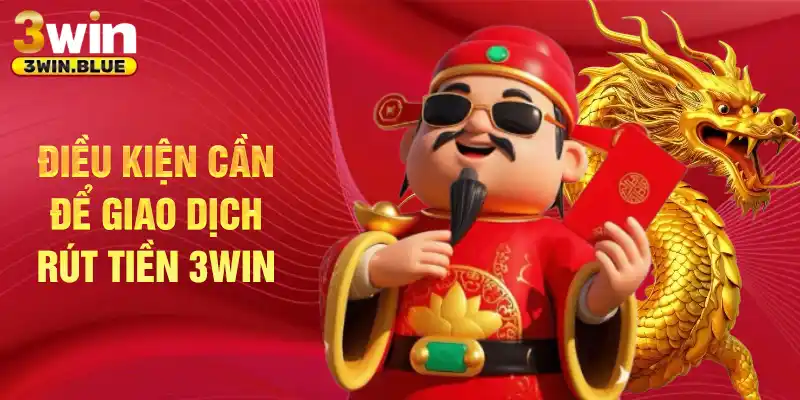 Điều kiện cần để giao dịch rút tiền 3Win