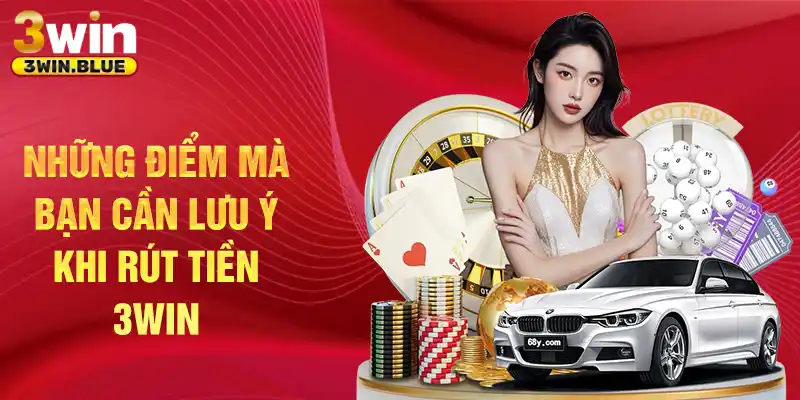 Những điểm mà bạn cần lưu ý khi rút tiền 3Win