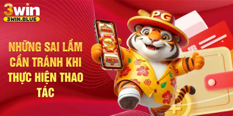 Những sai lầm cần tránh khi thực hiện thao tác